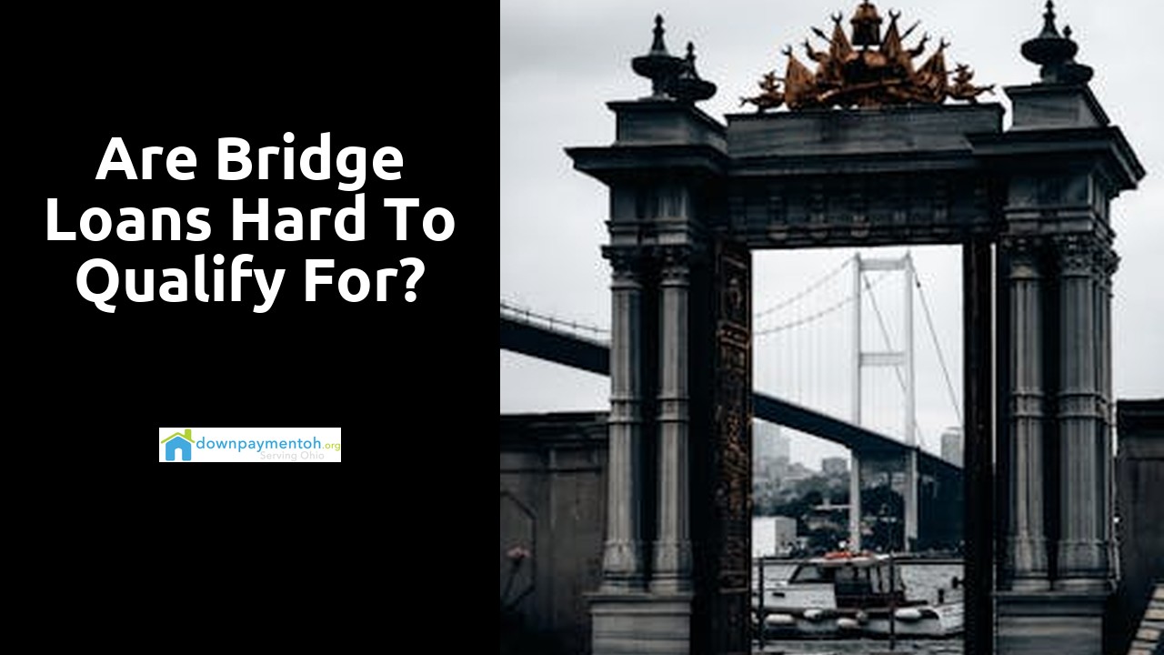 Are bridge loans hard to qualify for?