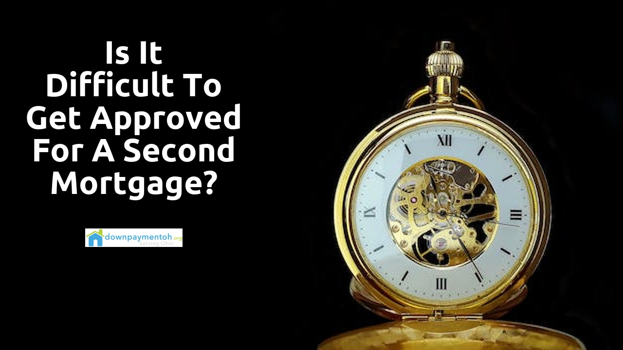 Is it difficult to get approved for a second mortgage?